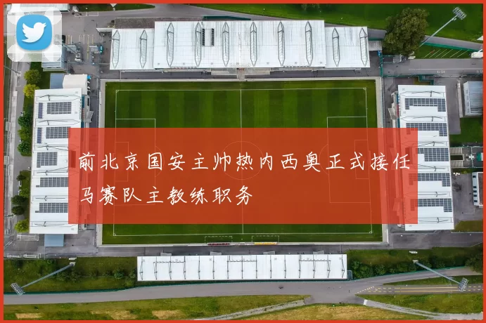前北京国安主帅热内西奥正式接任马赛队主教练职务