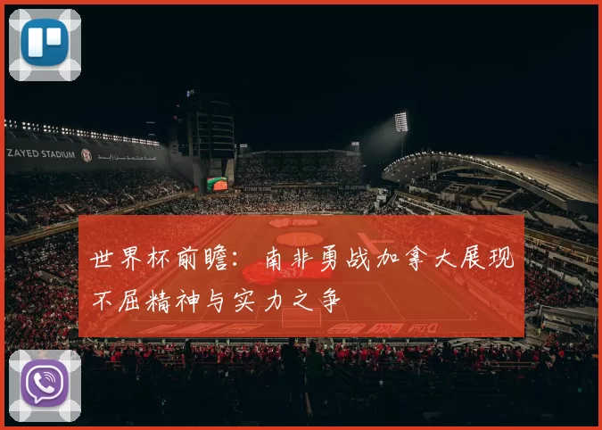 世界杯前瞻：南非勇战加拿大展现不屈精神与实力之争