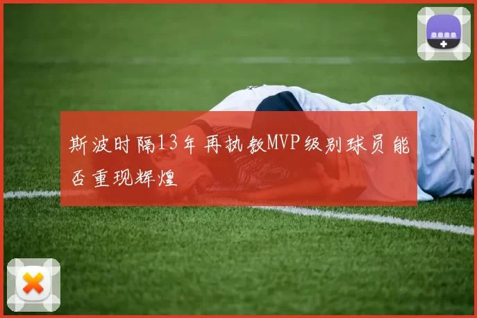 斯波时隔13年再执教MVP级别球员能否重现辉煌